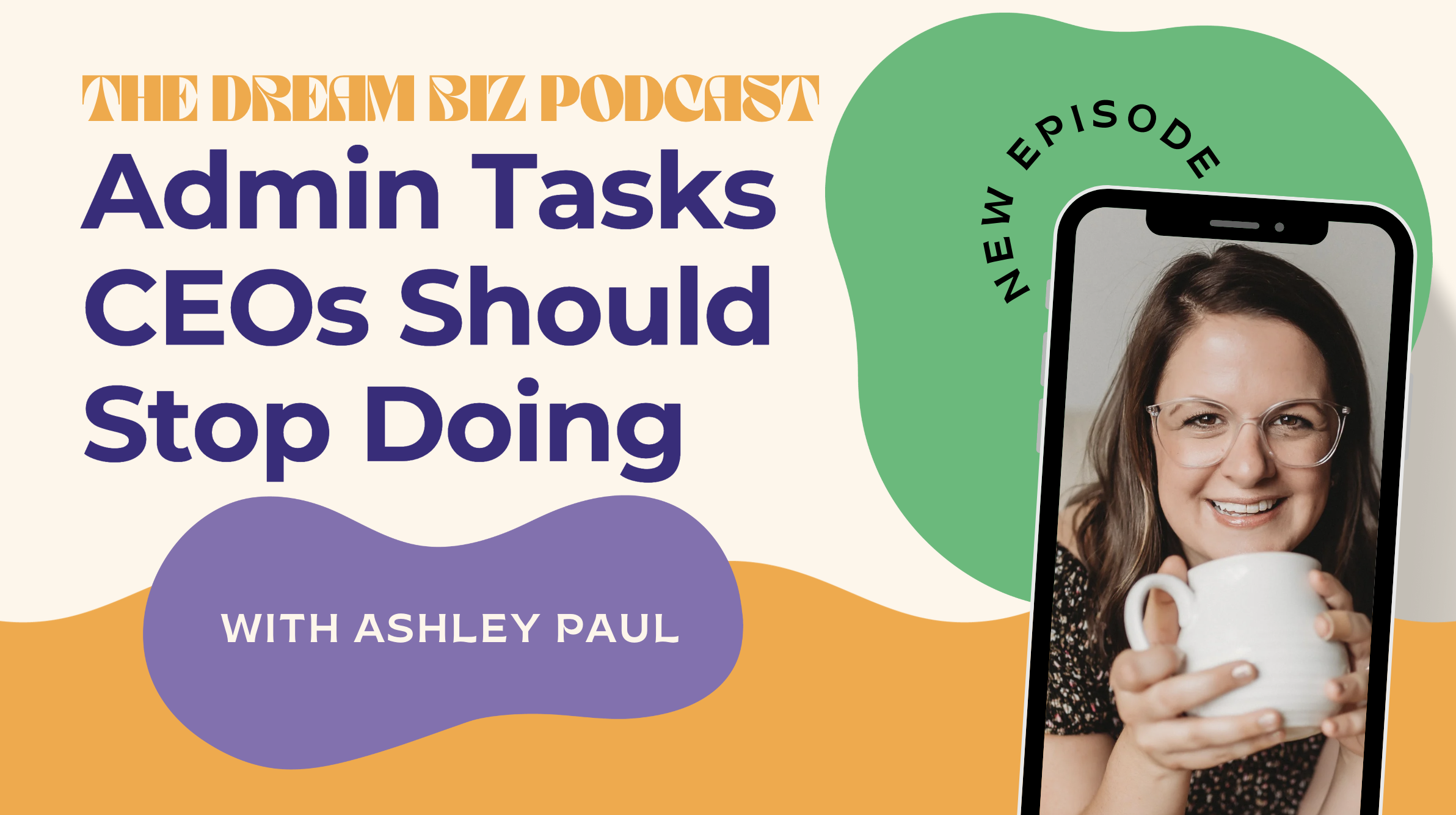 Admin Tasks CEOs Should Stop Doing is written in purple text on a tan background. There are green and purple bubbles over the words "Ashley Paul" and "New Episode" along with a photo of Ashley holding a coffee cup.